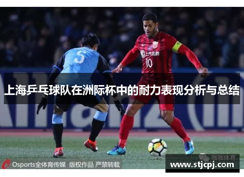 上海乒乓球队在洲际杯中的耐力表现分析与总结