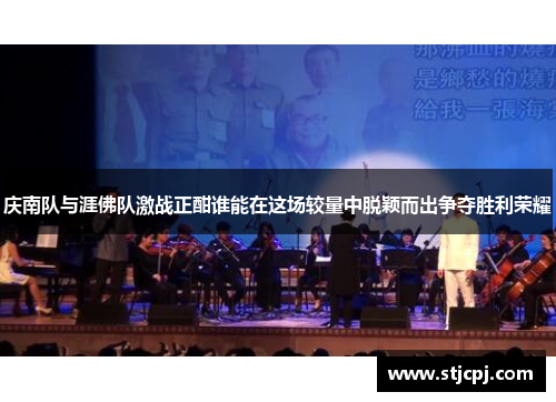 庆南队与涯佛队激战正酣谁能在这场较量中脱颖而出争夺胜利荣耀