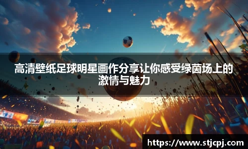 高清壁纸足球明星画作分享让你感受绿茵场上的激情与魅力
