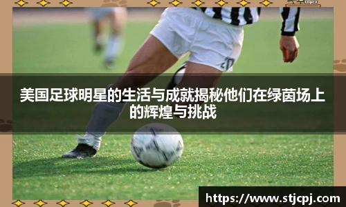 美国足球明星的生活与成就揭秘他们在绿茵场上的辉煌与挑战